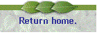 Return home.